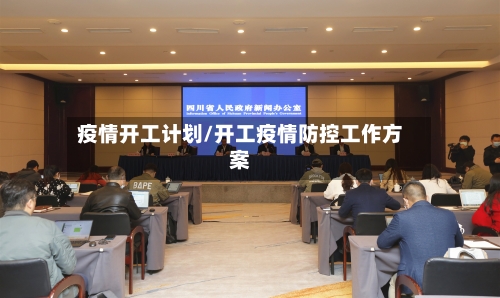 疫情开工计划/开工疫情防控工作方案
