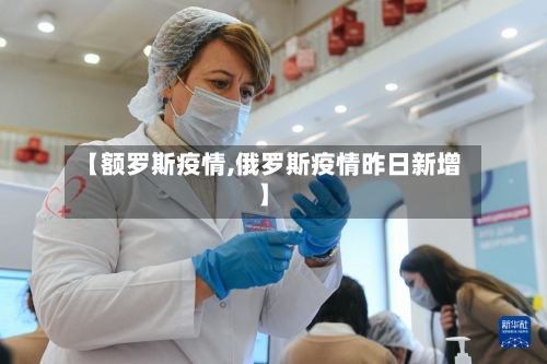 【额罗斯疫情,俄罗斯疫情昨日新增】