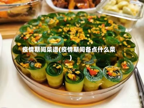疫情期间菜谱(疫情期间备点什么菜)-第2张图片