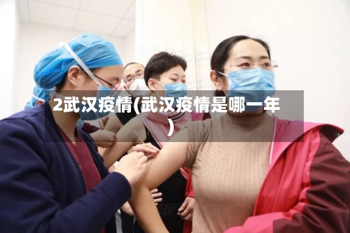 2武汉疫情(武汉疫情是哪一年)-第2张图片