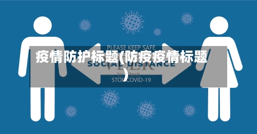 疫情防护标题(防疫疫情标题)
