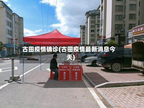 古田疫情确诊(古田疫情最新消息今天)-第3张图片
