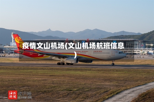 疫情文山机场(文山机场航班信息)-第3张图片