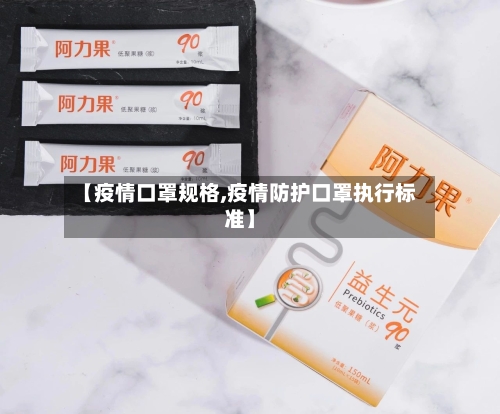 【疫情口罩规格,疫情防护口罩执行标准】-第3张图片