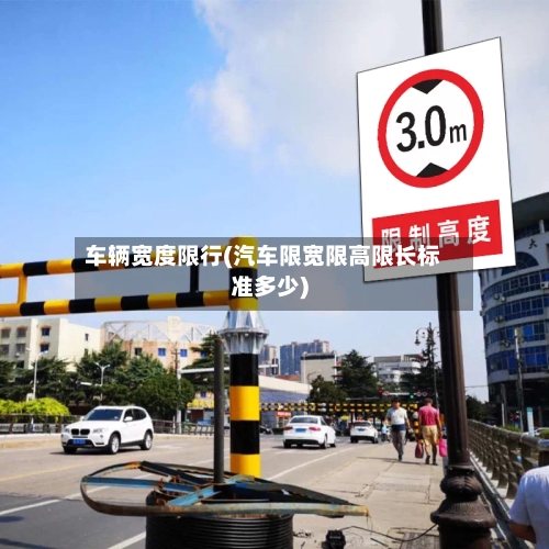 车辆宽度限行(汽车限宽限高限长标准多少)-第3张图片