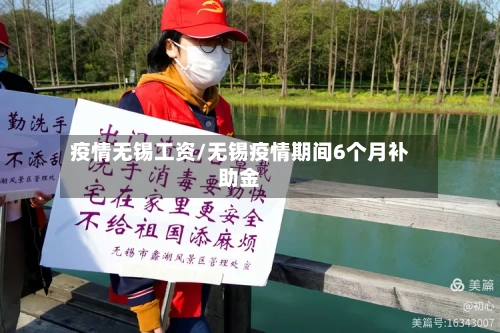 疫情无锡工资/无锡疫情期间6个月补助金