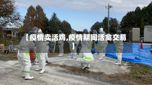 【疫情卖活鸡,疫情期间活禽交易】