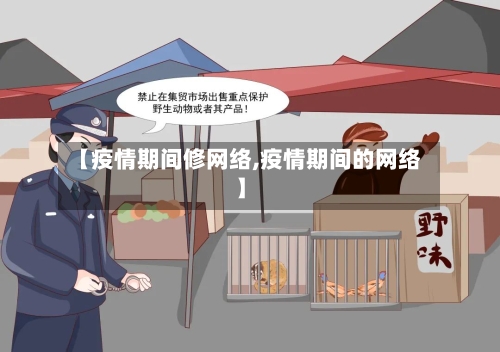 【疫情期间修网络,疫情期间的网络】