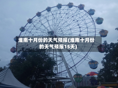 淮南十月份的天气预报(淮南十月份的天气预报15天)