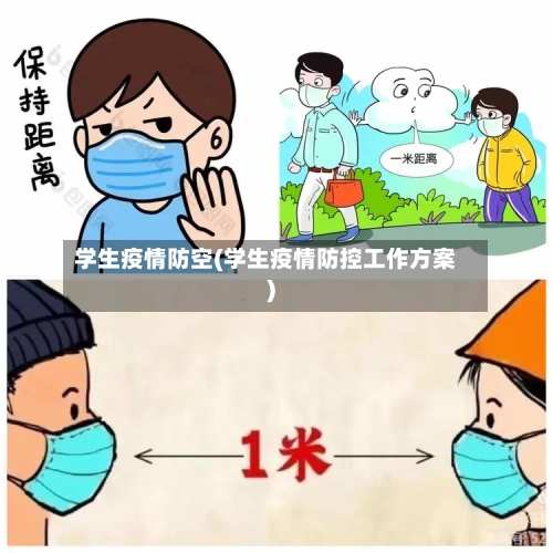 学生疫情防空(学生疫情防控工作方案)-第2张图片