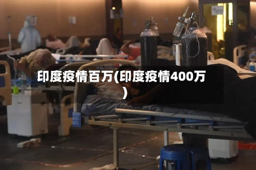 印度疫情百万(印度疫情400万)