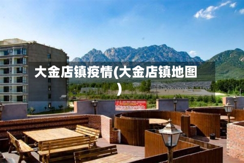 大金店镇疫情(大金店镇地图)-第2张图片