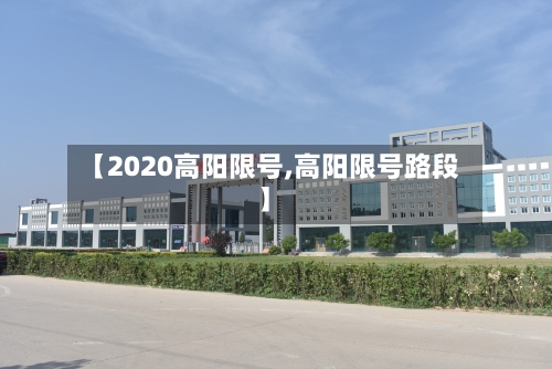 【2020高阳限号,高阳限号路段】-第1张图片