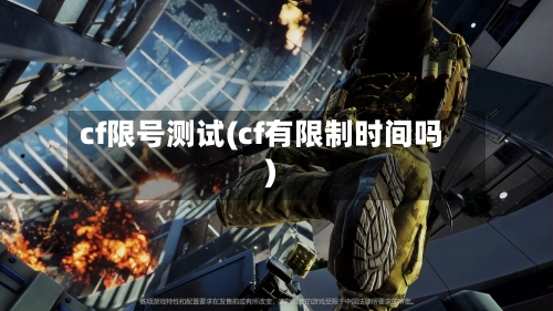 cf限号测试(cf有限制时间吗)-第2张图片