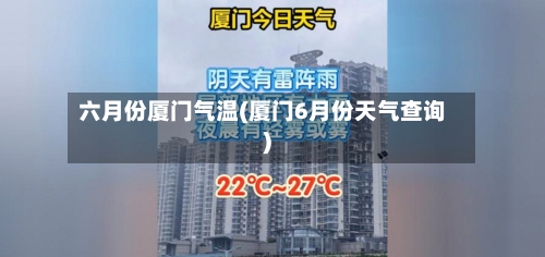 六月份厦门气温(厦门6月份天气查询)-第3张图片