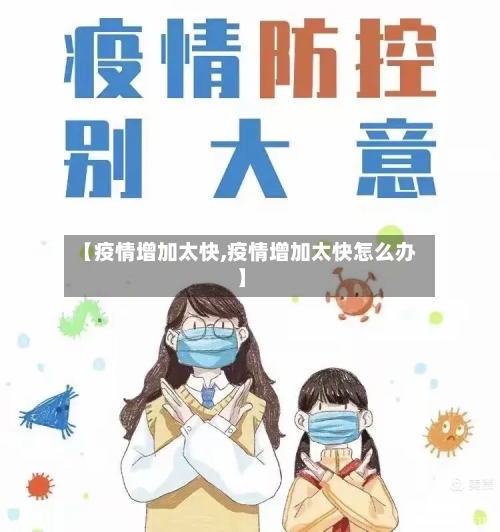 【疫情增加太快,疫情增加太快怎么办】