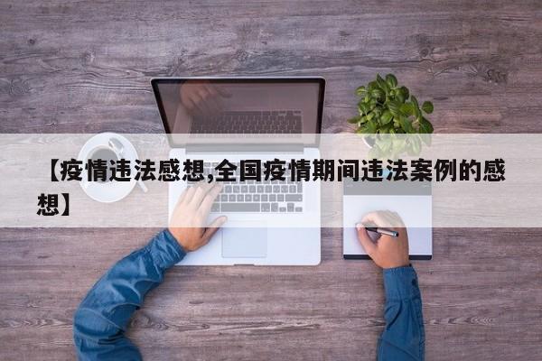 【疫情违法感想,全国疫情期间违法案例的感想】