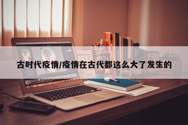 古时代疫情/疫情在古代都这么大了发生的