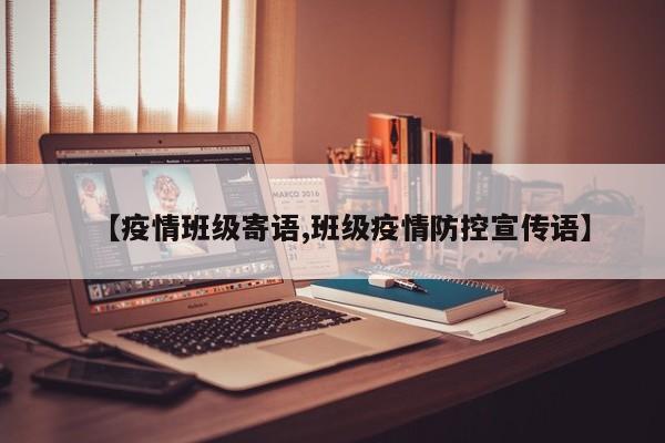 【疫情班级寄语,班级疫情防控宣传语】